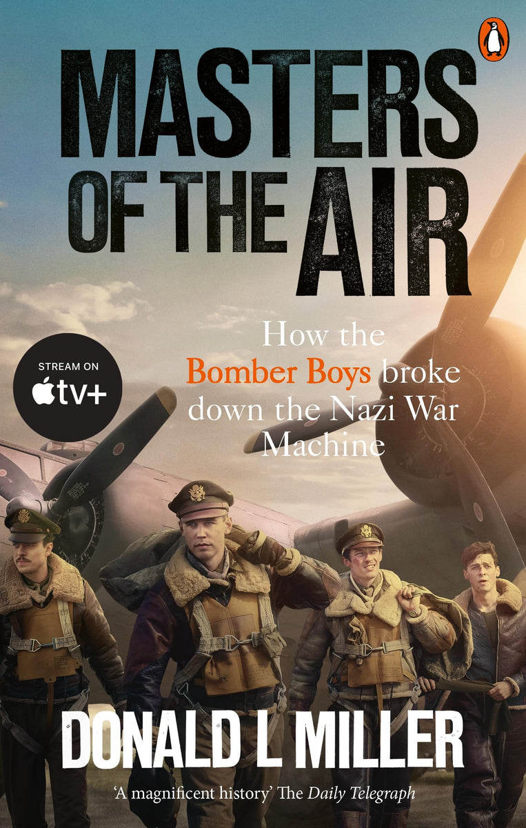 Masters of the Air: How The Bomber Boys Broke Down the Nazi War Machine