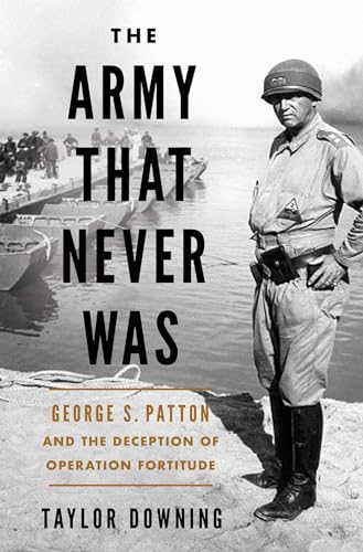 Pre-Order: The Army That Never Was: George S. Patton and the Deception of Operation Fortitude